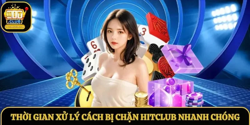 Thời gian xử lý cách bị chặn Hitclub nhanh chóng