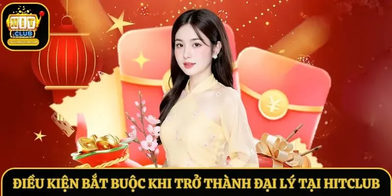 Điều kiện bắt buộc khi trở thành đại lý tại Hitclub