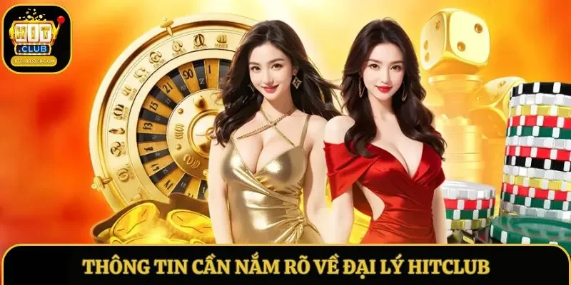 Thông tin cần nắm rõ về đại lý Hitclub