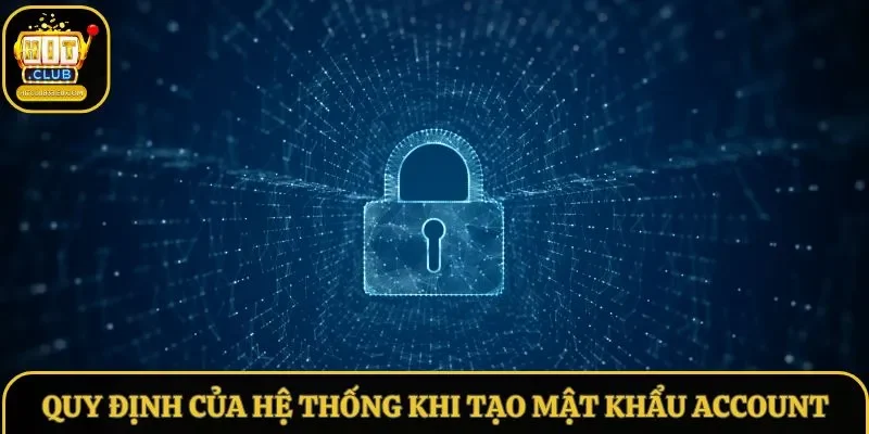 Quy định của hệ thống khi tạo mật khẩu account Quy định của hệ thống khi tạo mật khẩu account
