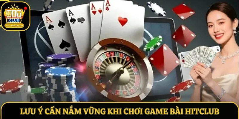 Lưu ý cần nắm vững khi chơi game bài Hitclub