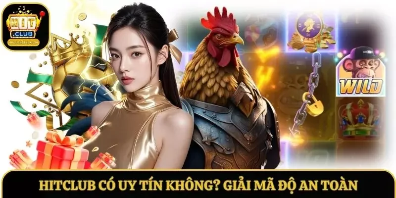 Hitclub Có Uy Tín Không? Giải Mã Độ An Toàn Của Sân Chơi
