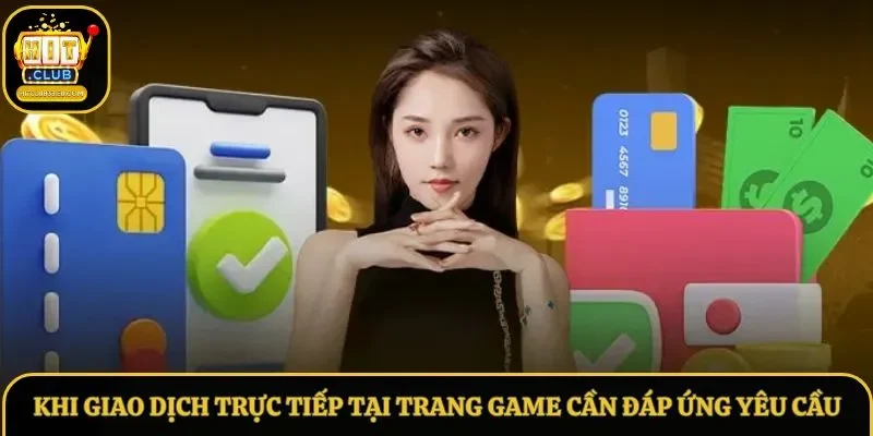 Khi giao dịch trực tiếp tại trang game cần đáp ứng yêu cầu Khi giao dịch trực tiếp tại trang game cần đáp ứng yêu cầu