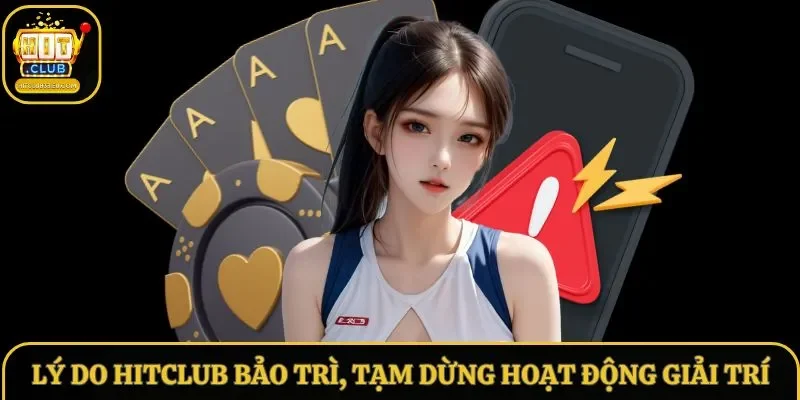 Lý do Hitclub bảo trì, tạm dừng hoạt động giải trí