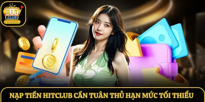 Người nạp tiền Hitclub cần tuân thủ hạn mức tối thiểu Người nạp tiền Hitclub cần tuân thủ hạn mức tối thiểu