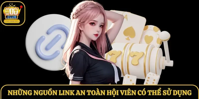 Những nguồn link an toàn hội viên có thể sử dụng