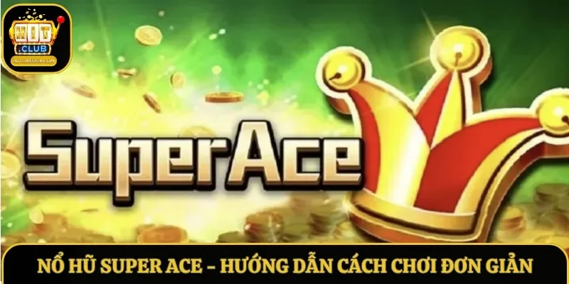 Nổ hũ Super Ace - Hướng Dẫn Cách Chơi Đơn Giản Tại Hitclub