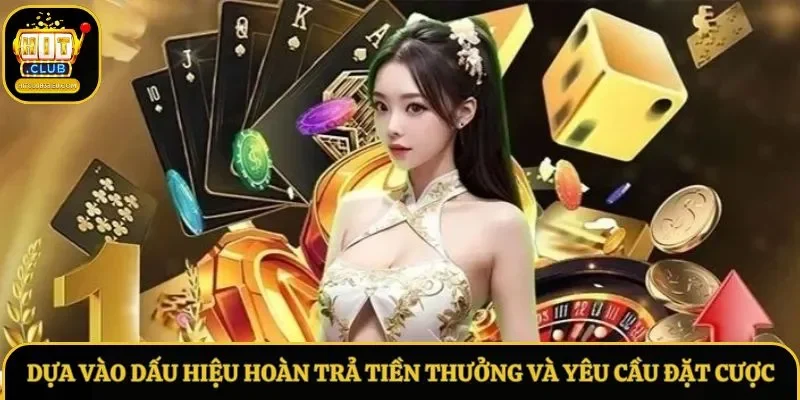 Dựa vào dấu hiệu hoàn trả tiền thưởng và yêu cầu đặt cược Dựa vào dấu hiệu hoàn trả tiền thưởng và yêu cầu đặt cược