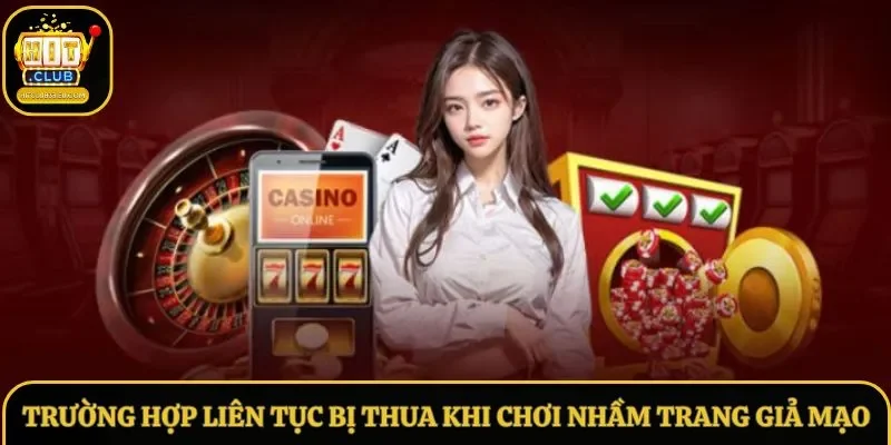 Trường hợp liên tục bị thua khi chơi nhầm trang giả mạo Trường hợp liên tục bị thua khi chơi nhầm trang giả mạo