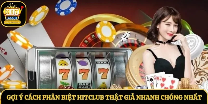 Gợi ý cách phân biệt Hitclub thật giả nhanh chóng nhất Gợi ý cách phân biệt Hitclub thật giả nhanh chóng nhất