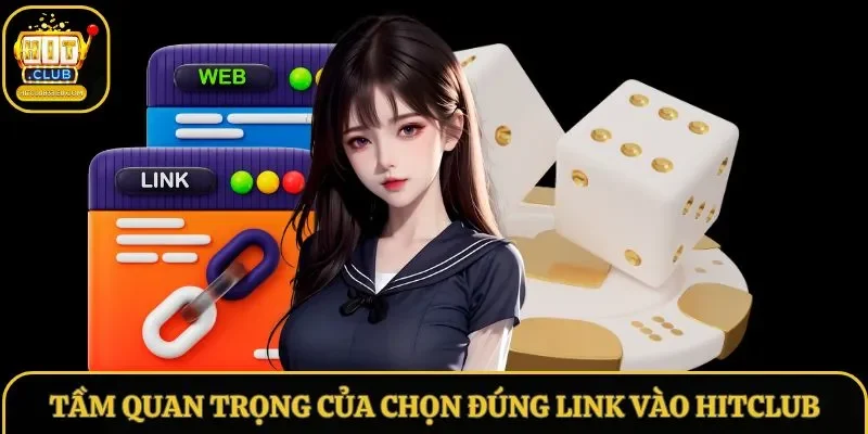 Tầm quan trọng của việc lựa chọn đúng link vào Hitclub